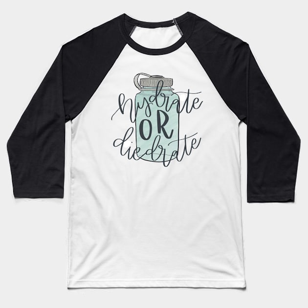 Hydrate or Die-drate Baseball T-Shirt by clarityelise